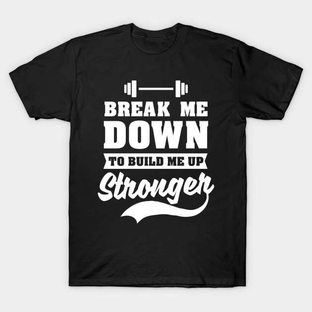 Bodybuilder Shirt | Break Me Down To Build Me Up Stronger T-Shirt by Gawkclothing